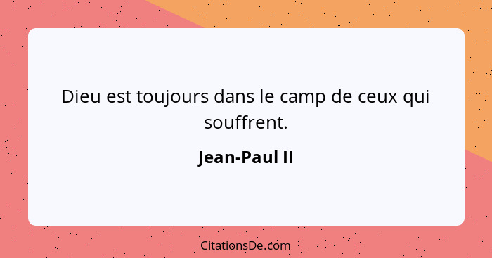 Dieu est toujours dans le camp de ceux qui souffrent.... - Jean-Paul II