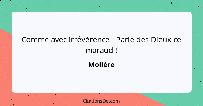 Comme avec irrévérence - Parle des Dieux ce maraud !... - Molière