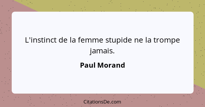 L'instinct de la femme stupide ne la trompe jamais.... - Paul Morand