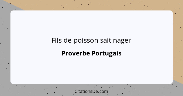 Fils de poisson sait nager... - Proverbe Portugais