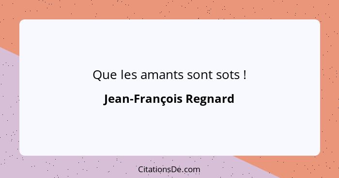 Que les amants sont sots !... - Jean-François Regnard