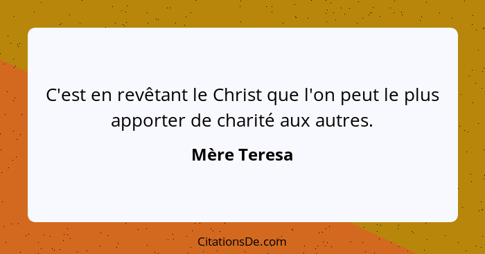 C'est en revêtant le Christ que l'on peut le plus apporter de charité aux autres.... - Mère Teresa