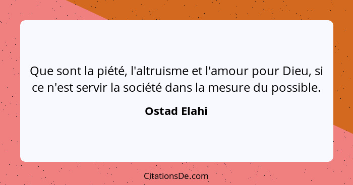 Que sont la piété, l'altruisme et l'amour pour Dieu, si ce n'est servir la société dans la mesure du possible.... - Ostad Elahi