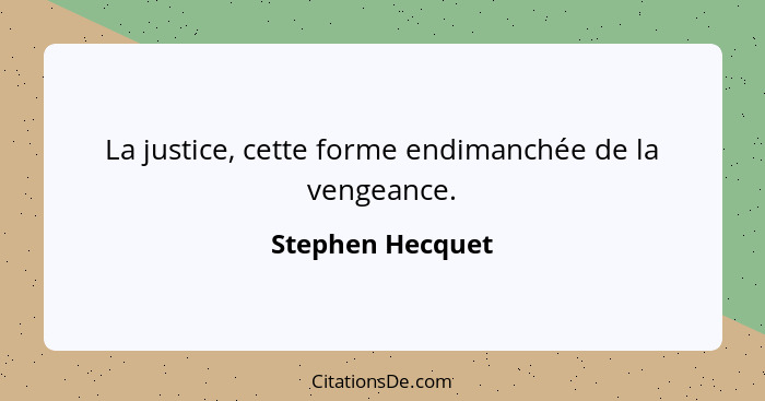 La justice, cette forme endimanchée de la vengeance.... - Stephen Hecquet