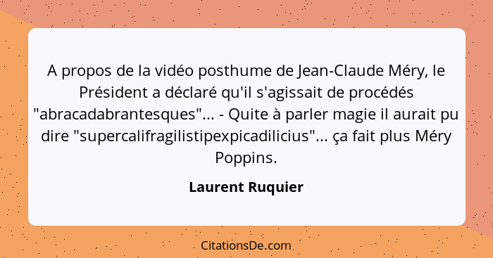 A propos de la vidéo posthume de Jean-Claude Méry, le Président a déclaré qu'il s'agissait de procédés "abracadabrantesques"... - Qu... - Laurent Ruquier