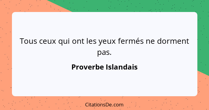 Tous ceux qui ont les yeux fermés ne dorment pas.... - Proverbe Islandais