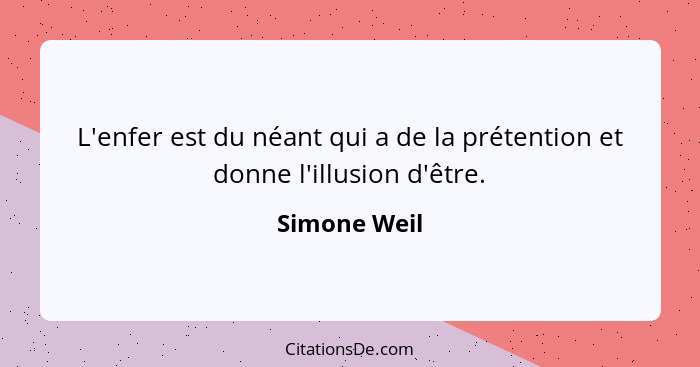 L'enfer est du néant qui a de la prétention et donne l'illusion d'être.... - Simone Weil