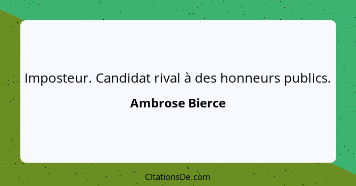 Imposteur. Candidat rival à des honneurs publics.... - Ambrose Bierce