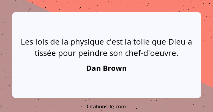 Les lois de la physique c'est la toile que Dieu a tissée pour peindre son chef-d'oeuvre.... - Dan Brown