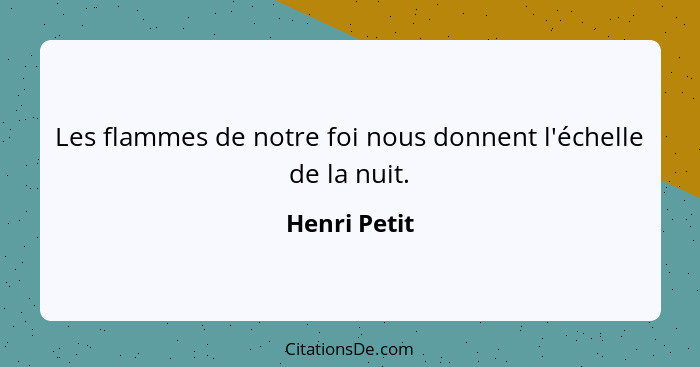 Les flammes de notre foi nous donnent l'échelle de la nuit.... - Henri Petit