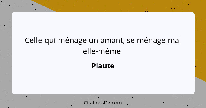 Celle qui ménage un amant, se ménage mal elle-même.... - Plaute