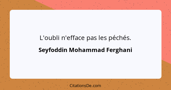 L'oubli n'efface pas les péchés.... - Seyfoddin Mohammad Ferghani