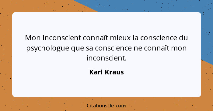 Mon inconscient connaît mieux la conscience du psychologue que sa conscience ne connaît mon inconscient.... - Karl Kraus