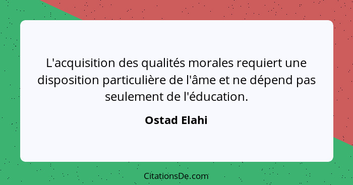 L'acquisition des qualités morales requiert une disposition particulière de l'âme et ne dépend pas seulement de l'éducation.... - Ostad Elahi