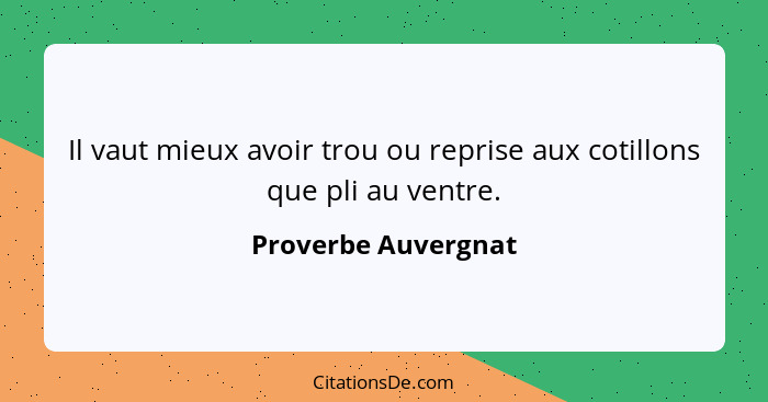 Il vaut mieux avoir trou ou reprise aux cotillons que pli au ventre.... - Proverbe Auvergnat