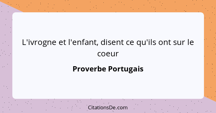 L'ivrogne et l'enfant, disent ce qu'ils ont sur le coeur... - Proverbe Portugais