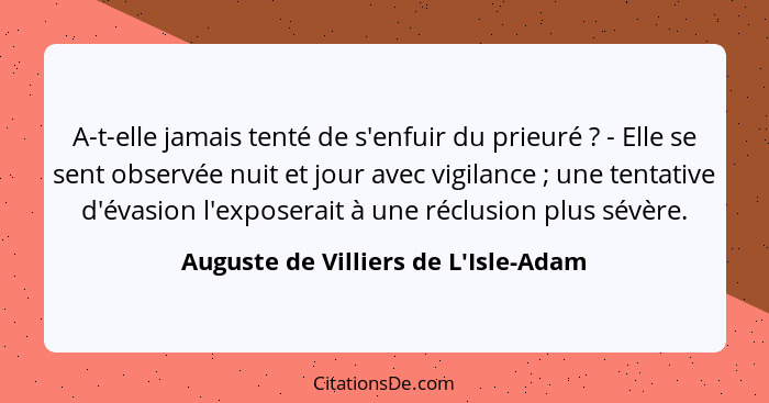 A-t-elle jamais tenté de s'enfuir du prieuré ? - Elle se sent observée nuit et jour avec vigilance ... - Auguste de Villiers de L'Isle-Adam