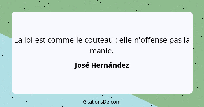 La loi est comme le couteau : elle n'offense pas la manie.... - José Hernández