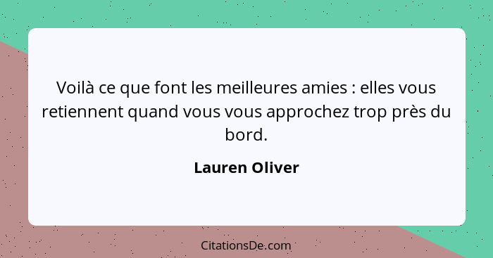 Voilà ce que font les meilleures amies : elles vous retiennent quand vous vous approchez trop près du bord.... - Lauren Oliver