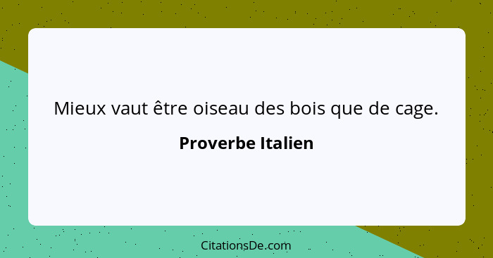 Mieux vaut être oiseau des bois que de cage.... - Proverbe Italien