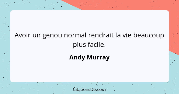 Avoir un genou normal rendrait la vie beaucoup plus facile.... - Andy Murray