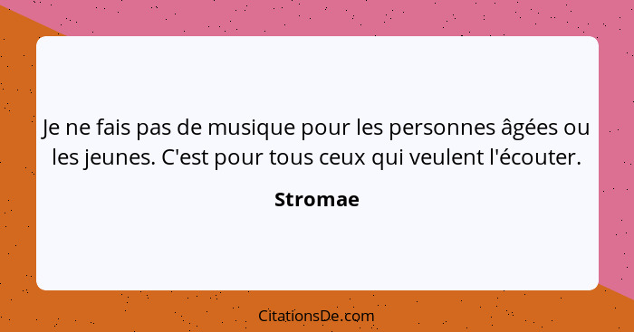 Je ne fais pas de musique pour les personnes âgées ou les jeunes. C'est pour tous ceux qui veulent l'écouter.... - Stromae