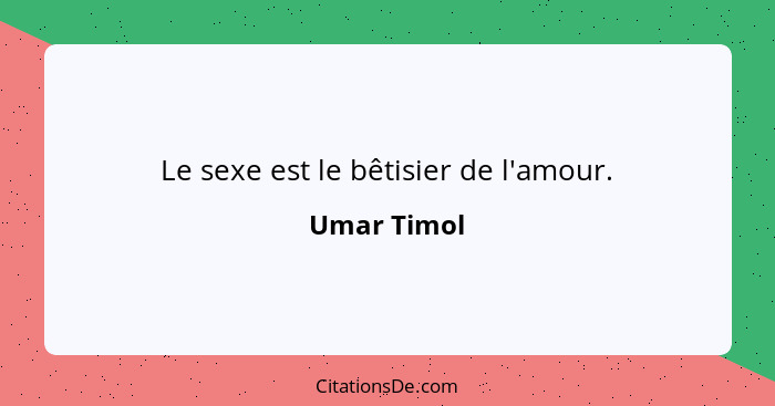 Le sexe est le bêtisier de l'amour.... - Umar Timol