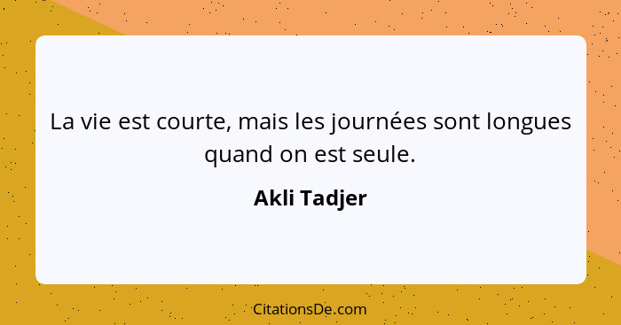 La vie est courte, mais les journées sont longues quand on est seule.... - Akli Tadjer