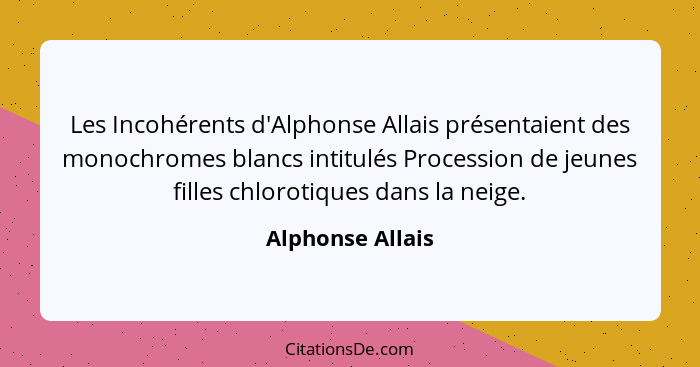 Les Incohérents d'Alphonse Allais présentaient des monochromes blancs intitulés Procession de jeunes filles chlorotiques dans la nei... - Alphonse Allais
