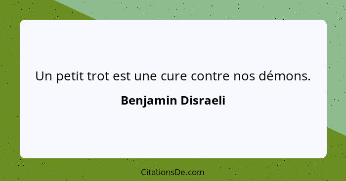 Un petit trot est une cure contre nos démons.... - Benjamin Disraeli