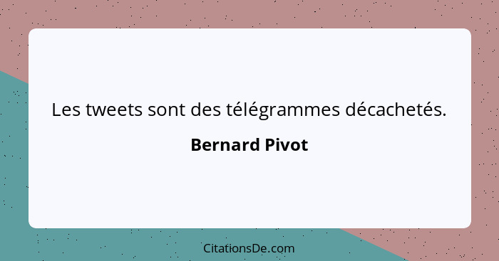 Les tweets sont des télégrammes décachetés.... - Bernard Pivot