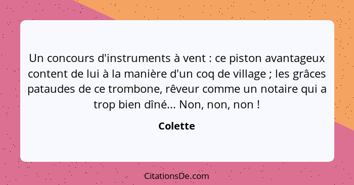 Un concours d'instruments à vent : ce piston avantageux content de lui à la manière d'un coq de village ; les grâces pataudes de c... - Colette