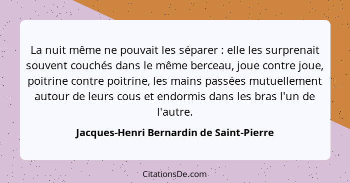 La nuit même ne pouvait les séparer : elle les surprenait souvent couchés dans le même berceau, joue co... - Jacques-Henri Bernardin de Saint-Pierre