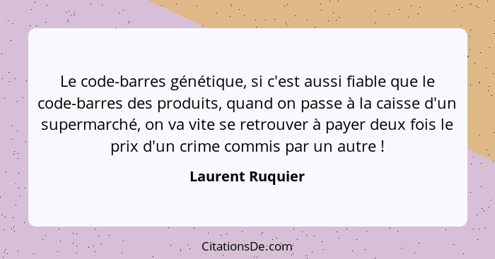 Le code-barres génétique, si c'est aussi fiable que le code-barres des produits, quand on passe à la caisse d'un supermarché, on va... - Laurent Ruquier