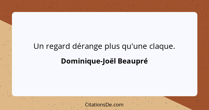 Un regard dérange plus qu'une claque.... - Dominique-Joël Beaupré