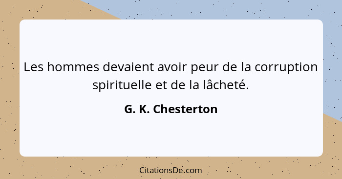 Les hommes devaient avoir peur de la corruption spirituelle et de la lâcheté.... - G. K. Chesterton