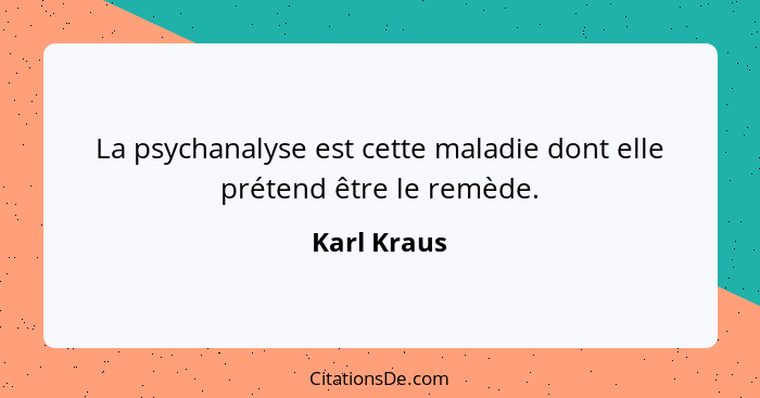 La psychanalyse est cette maladie dont elle prétend être le remède.... - Karl Kraus