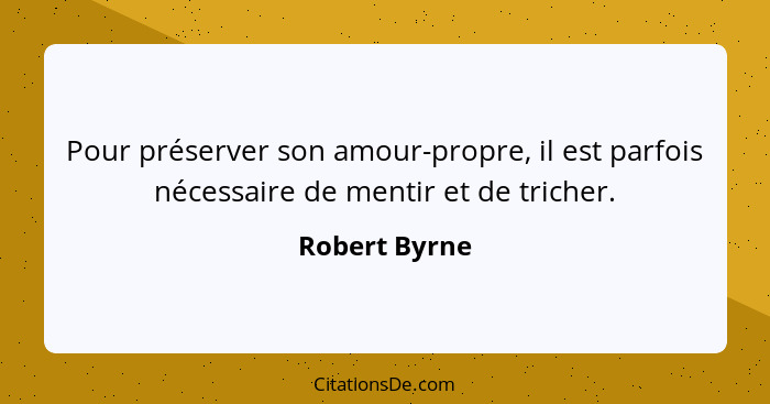 Pour préserver son amour-propre, il est parfois nécessaire de mentir et de tricher.... - Robert Byrne