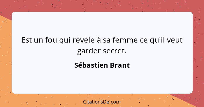 Est un fou qui révèle à sa femme ce qu'il veut garder secret.... - Sébastien Brant