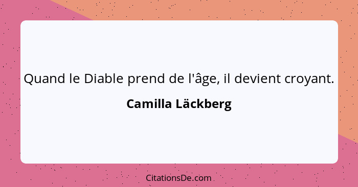 Quand le Diable prend de l'âge, il devient croyant.... - Camilla Läckberg