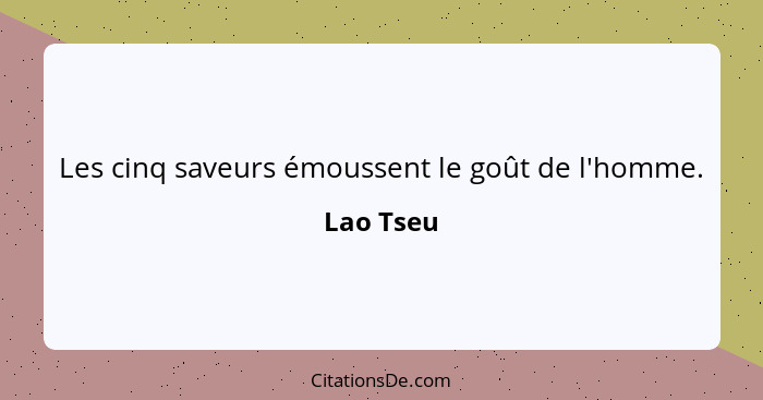 Les cinq saveurs émoussent le goût de l'homme.... - Lao Tseu