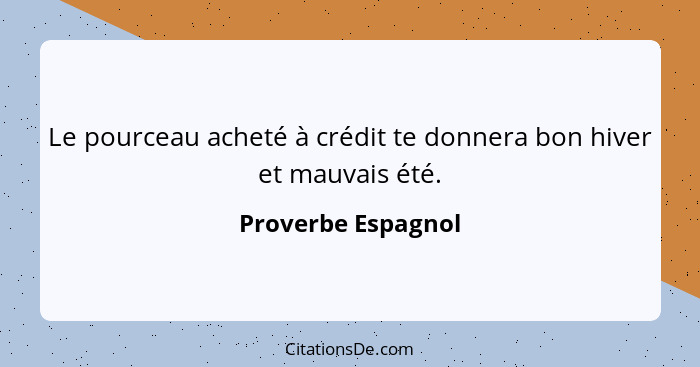 Le pourceau acheté à crédit te donnera bon hiver et mauvais été.... - Proverbe Espagnol