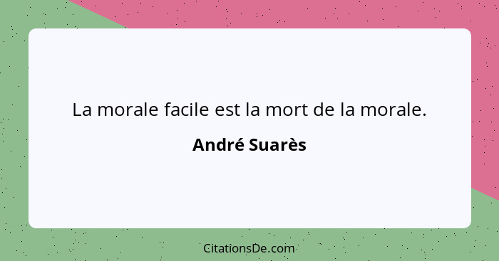 La morale facile est la mort de la morale.... - André Suarès