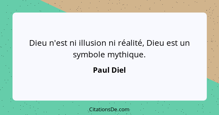 Dieu n'est ni illusion ni réalité, Dieu est un symbole mythique.... - Paul Diel