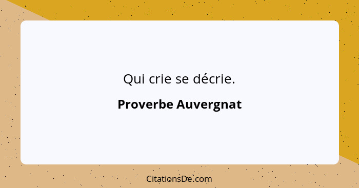 Qui crie se décrie.... - Proverbe Auvergnat