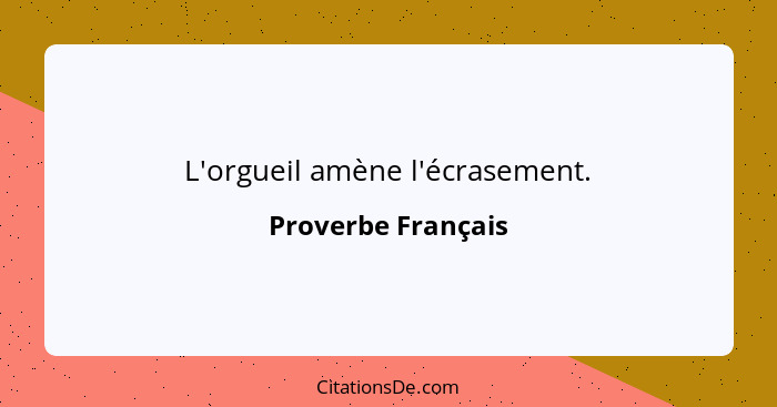 L'orgueil amène l'écrasement.... - Proverbe Français