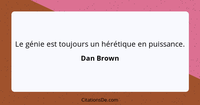 Le génie est toujours un hérétique en puissance.... - Dan Brown