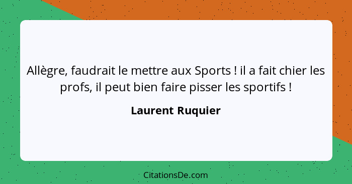 Allègre, faudrait le mettre aux Sports ! il a fait chier les profs, il peut bien faire pisser les sportifs !... - Laurent Ruquier