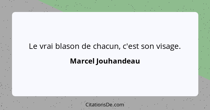 Le vrai blason de chacun, c'est son visage.... - Marcel Jouhandeau