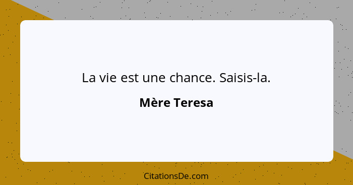 La vie est une chance. Saisis-la.... - Mère Teresa